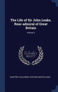 The Life of Sir John Leake, Rear-admiral of Great Britain; Volume 2 - Callender, Geoffrey; Martin-Leake, Stephen
