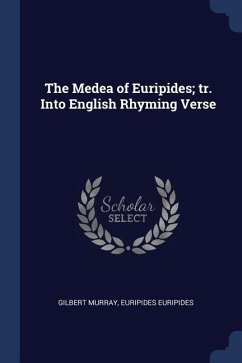 The Medea of Euripides; tr. Into English Rhyming Verse - Murray, Gilbert; Euripides