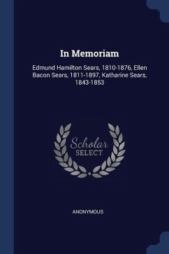 In Memoriam: Edmund Hamilton Sears, 1810-1876, Ellen Bacon Sears, 1811-1897, Katharine Sears, 1843-1853