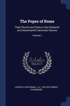 The Popes of Rome: Their Church and State in the Sixteenth and Seventeenth Centuries Volume; Volume 2 - Ranke, Leopold von; Merle d'Aubignâe, J. H.