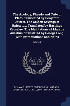 The Apology, Phaedo and Crito of Plato, Translated by Benjamin Jowett. The Golden Sayings of Epictetus, Translated by Hastings Crossley. The Meditatio