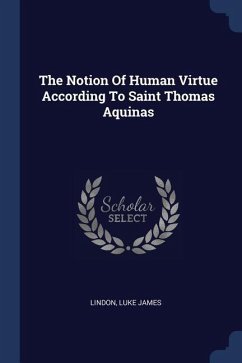 The Notion Of Human Virtue According To Saint Thomas Aquinas - James, Lindon Luke