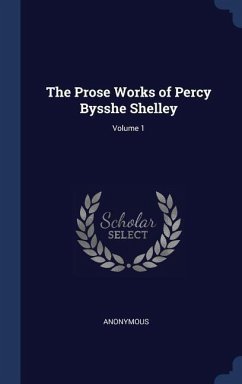 The Prose Works of Percy Bysshe Shelley; Volume 1 - Anonymous