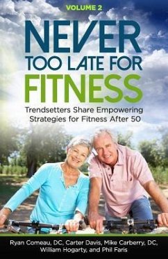 Never Too Late for Fitness - Volume 2: Trendsetters Share Empowering Strategies for Fitness Over 50 - Davis, Carter; Carberry D. C., Mike; Hogarty, William