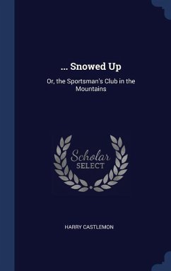 ... Snowed Up: Or, the Sportsman's Club in the Mountains