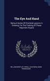 The Eye And Hand: Being A Series Of Practical Lessons In Drawing, For The Training Of Those Important Organs
