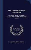 The Life of Henriette D'Osseville: (in Religion, Mother Ste. Marie), Foundress of the Institute of the Faithful Virgin