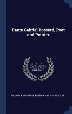 Dante Gabriel Rossetti, Poet and Painter - Hardy, William John; Nicholson, Peter Walker