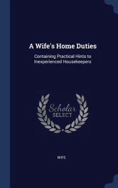 A Wife's Home Duties: Containing Practical Hints to Inexperienced Housekeepers - Wife