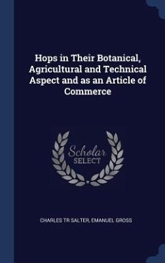 Hops in Their Botanical, Agricultural and Technical Aspect and as an Article of Commerce - Salter, Charles Tr; Gross, Emanuel