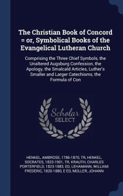 The Christian Book of Concord = or, Symbolical Books of the Evangelical Lutheran Church - Henkel, Ambrose; Henkel, Socrates; Krauth, Charles Porterfield