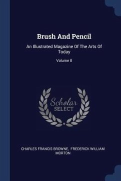 Brush And Pencil: An Illustrated Magazine Of The Arts Of Today; Volume 8 - Browne, Charles Francis