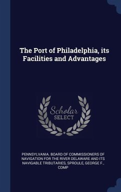 The Port of Philadelphia, its Facilities and Advantages - Sproule, George F.