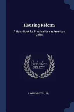 Housing Reform: A Hand-Book for Practical Use in American Cities