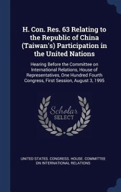 H. Con. Res. 63 Relating to the Republic of China (Taiwan's) Participation in the United Nations: Hearing Before the Committee on International Relati