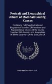 Portrait and Biographical Album of Marshall County, Kansas: Containing Full Page Portraits and Biographical Sketches Of Prominent and Representative C