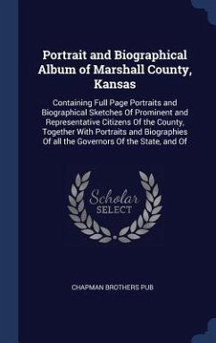 Portrait and Biographical Album of Marshall County, Kansas: Containing Full Page Portraits and Biographical Sketches Of Prominent and Representative C - Pub, Chapman Brothers