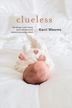 Clueless: Ten Things I Wish I Knew about Motherhood Before Becoming a Mom Volume 1 - Weems, Kerri