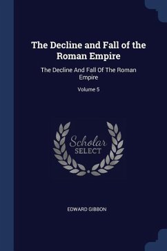 The Decline and Fall of the Roman Empire: The Decline And Fall Of The Roman Empire; Volume 5