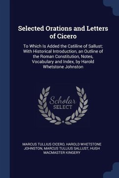 Selected Orations and Letters of Cicero: To Which Is Added the Catiline of Sallust; With Historical Introduction, an Outline of the Roman Constitution