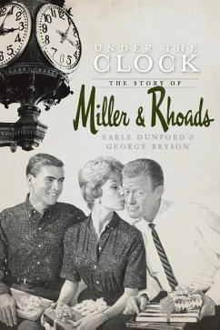 Under the Clock: The Story of Miller & Rhoads - Dunford, Earle; Bryson, George