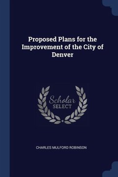 Proposed Plans for the Improvement of the City of Denver - Robinson, Charles Mulford