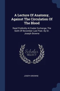 A Lecture Of Anatomy, Against The Circulation Of The Blood - Browne, Joseph