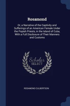 Rosamond: Or, a Narrative of the Captivity and Sufferings of an American Female Under the Popish Priests, in the Island of Cuba,