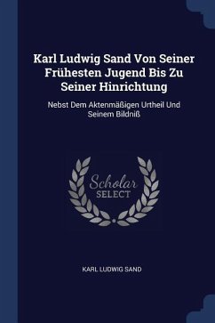 Karl Ludwig Sand Von Seiner Frühesten Jugend Bis Zu Seiner Hinrichtung - Sand, Karl Ludwig