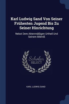 Karl Ludwig Sand Von Seiner Frühesten Jugend Bis Zu Seiner Hinrichtung