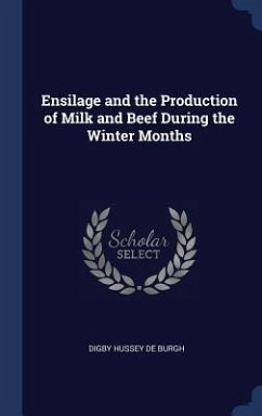 Ensilage and the Production of Milk and Beef During the Winter Months - De Burgh, Digby Hussey