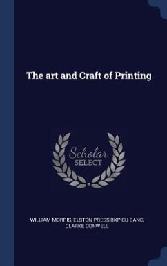The art and Craft of Printing - Morris, William; Cu-Banc, Elston Press Bkp; Conwell, Clarke