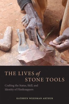 The Lives of Stone Tools: Crafting the Status, Skill, and Identity of Flintknappers - Arthur, Kathryn Weedman