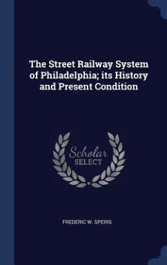 Cover The Street Railway System of Philadelphia; its History and Present Condition
