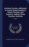 Institute Circular, Addressed to County Superintendents, School Trustees, and Teachers, Calling a State Teachers' Institute; Volume 2
