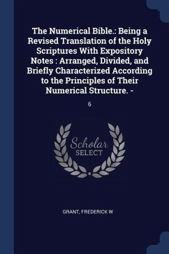 The Numerical Bible.: Being a Revised Translation of the Holy Scriptures With Expository Notes: Arranged, Divided, and Briefly Characterized