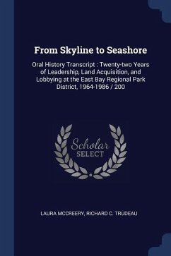 From Skyline to Seashore: Oral History Transcript: Twenty-two Years of Leadership, Land Acquisition, and Lobbying at the East Bay Regional Park - McCreery, Laura; Trudeau, Richard C.