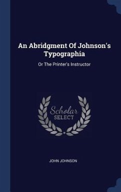 An Abridgment Of Johnson's Typographia: Or The Printer's Instructor - Johnson, John