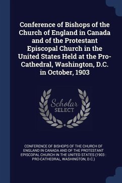 Conference of Bishops of the Church of England in Canada and of the Protestant Episcopal Church in the United States Held at the Pro-Cathedral, Washin
