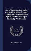 Out of Darkness Into Light; an Autobiography of Joseph F. Hess, the Converted Prize-fighter and Saloon-keeper. Introd. by P.A. Burdick
