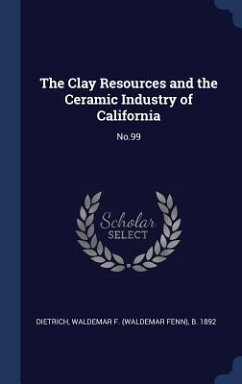 The Clay Resources and the Ceramic Industry of California - Dietrich, Waldemar F B