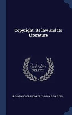 Copyright, its law and its Literature - Bowker, Richard Rogers; Solberg, Thorvald