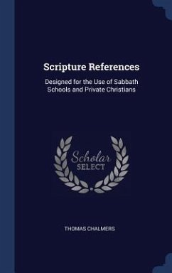 Scripture References: Designed for the Use of Sabbath Schools and Private Christians - Chalmers, Thomas