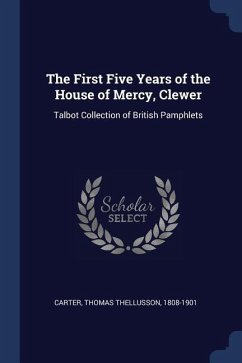 The First Five Years of the House of Mercy, Clewer: Talbot Collection of British Pamphlets - Carter, Thomas Thellusson