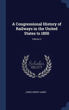 A Congressional History of Railways in the United States to 1850; Volume 3