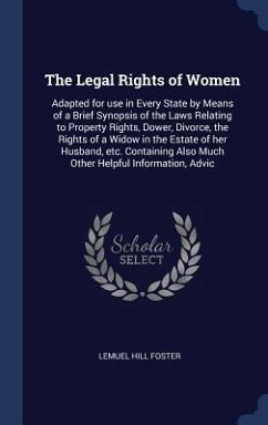 The Legal Rights of Women: Adapted for use in Every State by Means of a Brief Synopsis of the Laws Relating to Property Rights, Dower, Divorce, t - Foster, Lemuel Hill