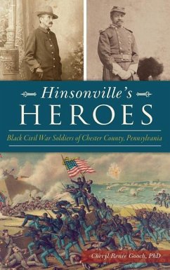 Hinsonville's Heroes: Black Civil War Soldiers of Chester County, Pennsylvania - Gooch, Cheryl Renee