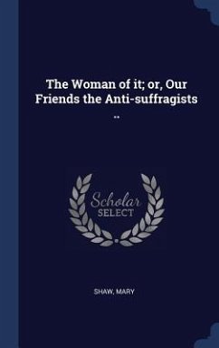 The Woman of it; or, Our Friends the Anti-suffragists .. - Mary, Shaw