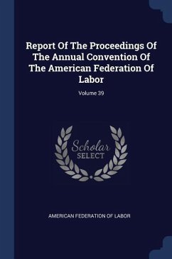 Report Of The Proceedings Of The Annual Convention Of The American Federation Of Labor; Volume 39