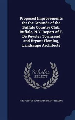 Proposed Improvements for the Grounds of the Buffalo Country Club, Buffalo, N.Y. Report of F. De Peyster Townsend and Bryant Fleming, Landscape Architects - Townsend, F de Peyster; Fleming, Bryant